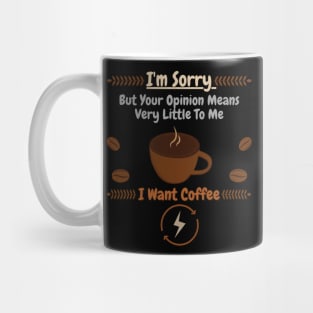 I'm Sorry But Your Opinion Means Very Little To Me I Want Coffee Mug